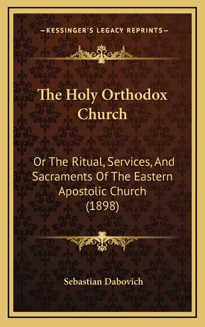 The Holy Orthodox Church: Or the Ritual, Services, and Sacraments of the Eastern Apostolic Church (1898) - Hardcover