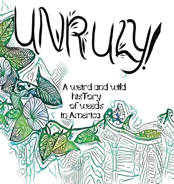 Unruly! A Weird And Wild History Of Weeds In America - Hardcover