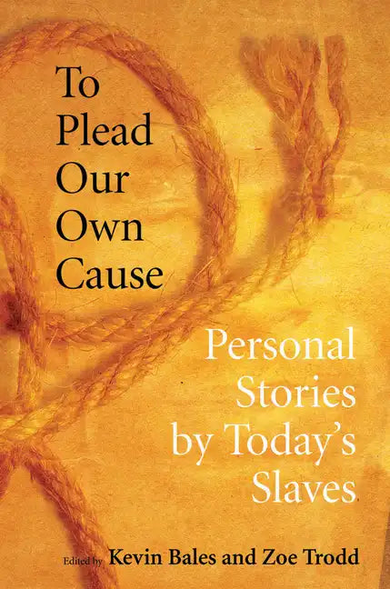 To Plead Our Own Cause: Personal Stories by Today's Slaves - Paperback