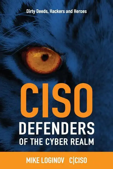 Ciso Defenders of the Cyber Realm: Dirty Deeds, Hackers & Heroes - Paperback