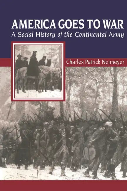 America Goes to War: A Social History of the Continental Army - Paperback
