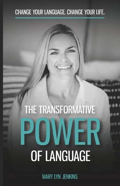 The Transformative Power of Language: Change Your Language. Change Your Life. - Paperback