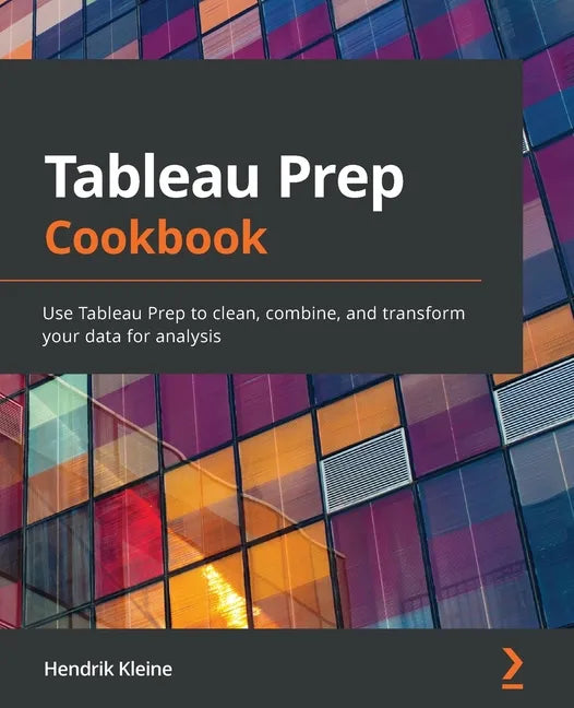 Tableau Prep Cookbook: Use Tableau Prep to clean, combine, and transform your data for analysis - Paperback