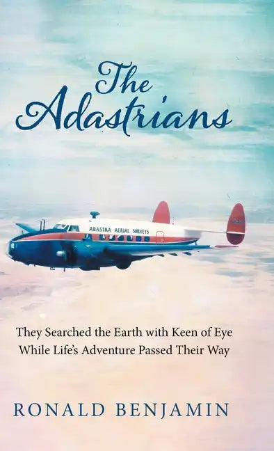 The Adastrians: They Searched the Earth with Keen of Eye While Life's Adventure Passed Their Way - Hardcover