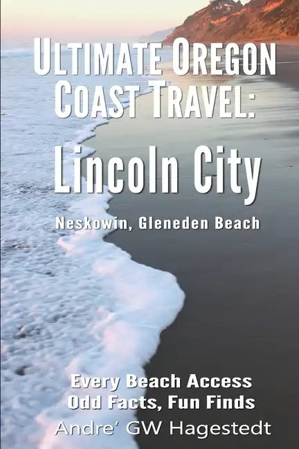 Ultimate Oregon Coast Travel: Lincoln City (Gleneden Beach, Neskowin): Every Beach Access, Odd Facts, Fun Finds - Paperback