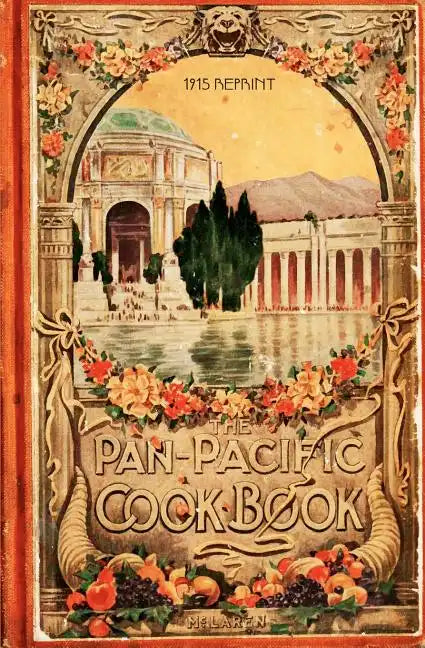 The Pan-Pacific Cookbook 1915 Reprint: Savory Bits From The Worlds Fair In San Franciso - Paperback