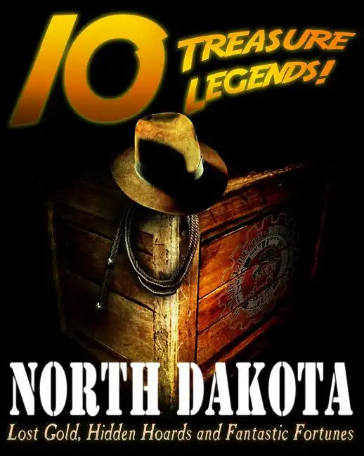 10 Treasure Legends! North Dakota: Lost Gold, Hidden Hoards and Fantastic Fortunes - Paperback