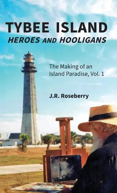 Tybee Island Heroes and Hooligans; The Making of an Island Paradise, Vol. 1 - Hardcover