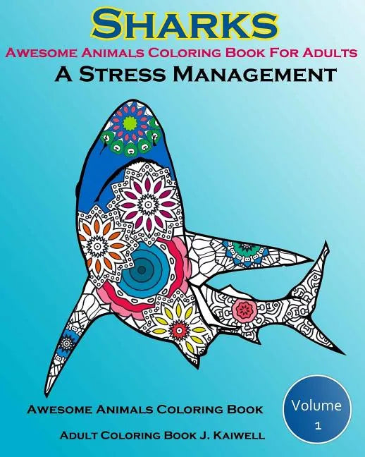 Awesome Animals Coloring Book For Adults: A Stress Management: Creative Coloring Animals, Live Underwater Sharks, Lost Ocean, Sea (Volume 1) - Paperback
