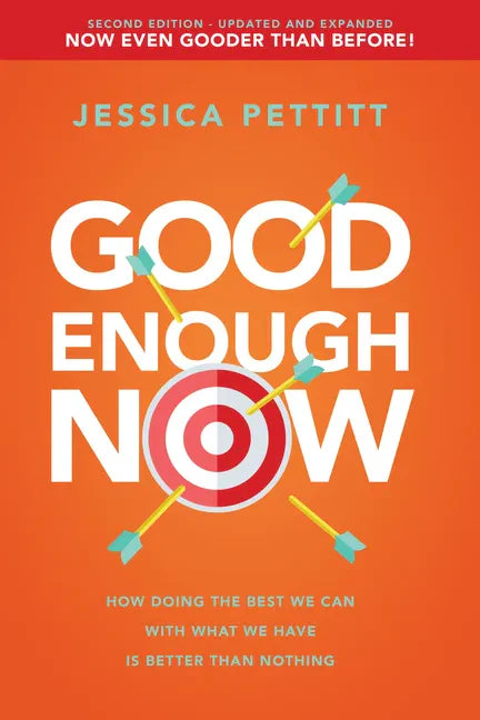 Good Enough Now: How Doing the Best We Can with What We Have Is Better Than Nothing (Second Edition: Updated and Expanded) - Paperback