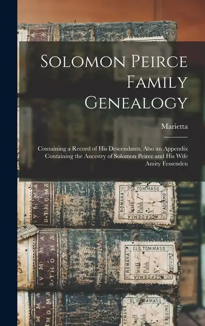 Solomon Peirce Family Genealogy; Containing a Record of his Descendants, Also an Appendix Containing the Ancestry of Solomon Peirce and his Wife Amity - Hardcover