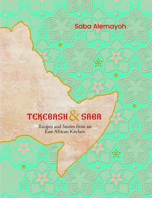 Tekebash and Saba: Recipes and Stories from an East African Kitchen - Hardcover