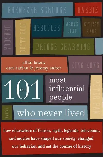 The 101 Most Influential People Who Never Lived: How Characters of Fiction, Myth, Legends, Television, and Movies Have Shaped Our Society, Changed Our - Paperback