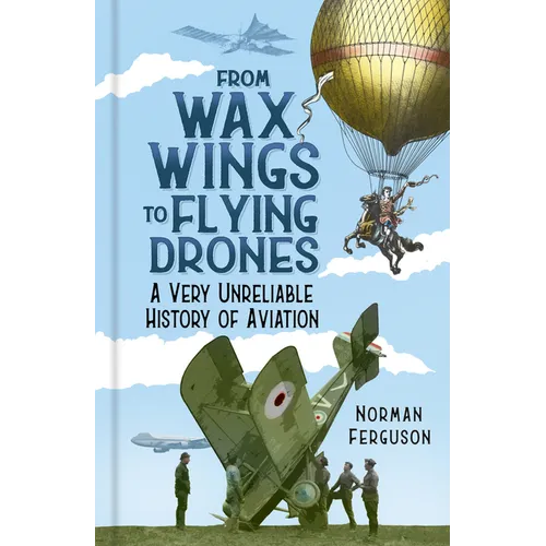 From Wax Wings to Flying Drones: A Very Unreliable History of Aviation - Hardcover