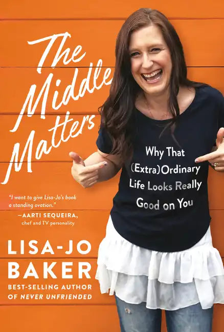 The Middle Matters: Why That (Extra)Ordinary Life Looks Really Good on You - Hardcover