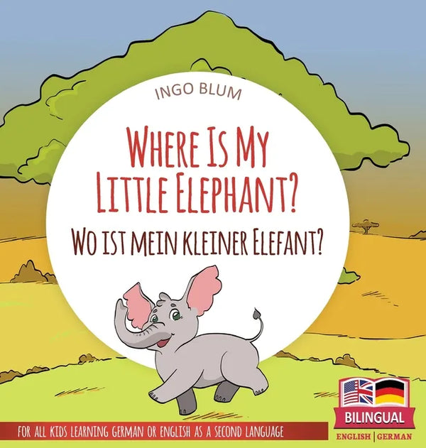 Where Is My Little Elephant? - Wo ist mein kleiner Elefant?: Bilingual children's picture book in English-German - Hardcover