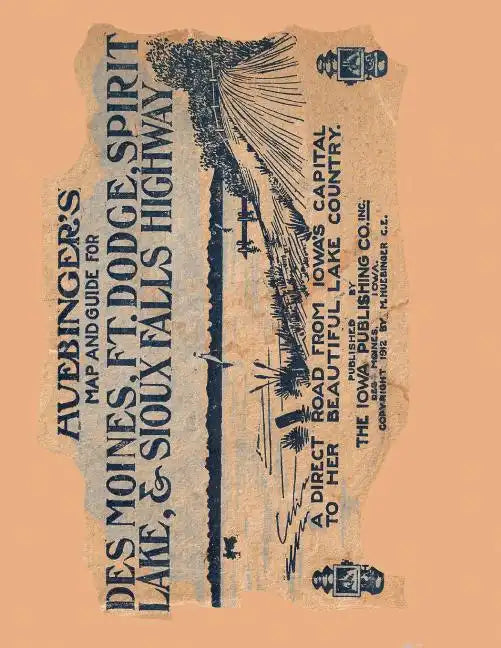 Huebinger's Map and Guide For Des Moines, Ft. Dodge, Spirit Lake, and Sioux Falls Highway: A Direct Road From Iowa's Capital To Her Beautiful Lake Cou - Paperback