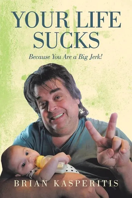 Your Life Sucks: Because You Are a Big Jerk! - Paperback