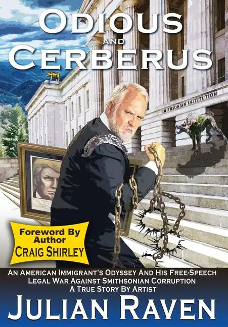Odious And Cerberus: An American Immigrant's Odyssey And His Free-Speech Legal War Against Smithsonian Corruption - Hardcover