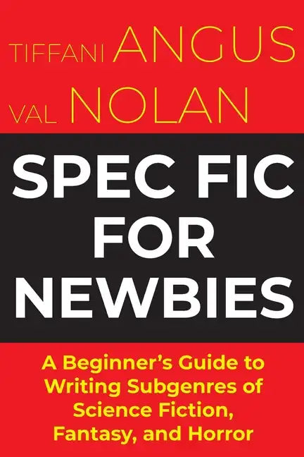 Spec Fic For Newbies: A Beginner's Guide to Writing Subgenres of Science Fiction, Fantasy, and Horror - Paperback