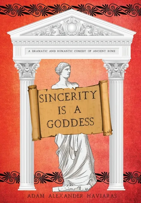 Sincerity is a Goddess: A Dramatic and Romantic Comedy of Ancient Rome - Hardcover