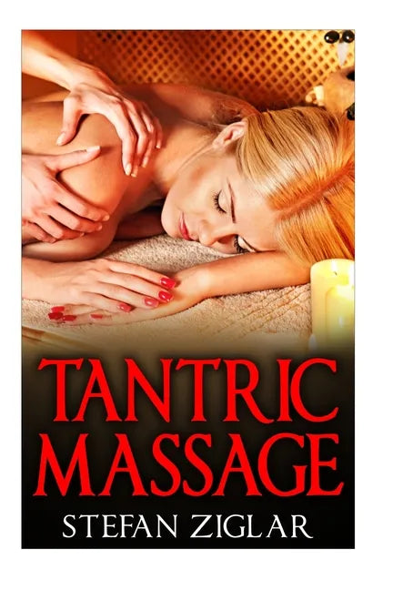 Tantric Massage: Your Guide to the Best 30 Tantric Massage Techniques - Paperback