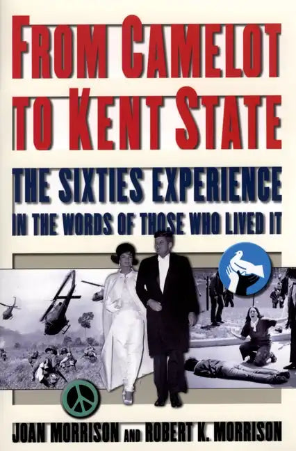 From Camelot to Kent State: The Sixties Experience in the Words of Those Who Lived It - Paperback