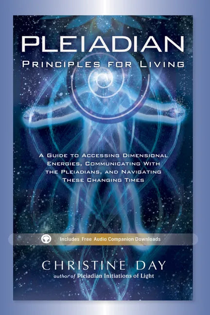 Pleiadian Principles for Living: A Guide to Accessing Dimensional Energies, Communicating with the Pleiadians, and Navigating These Changing Times - Paperback