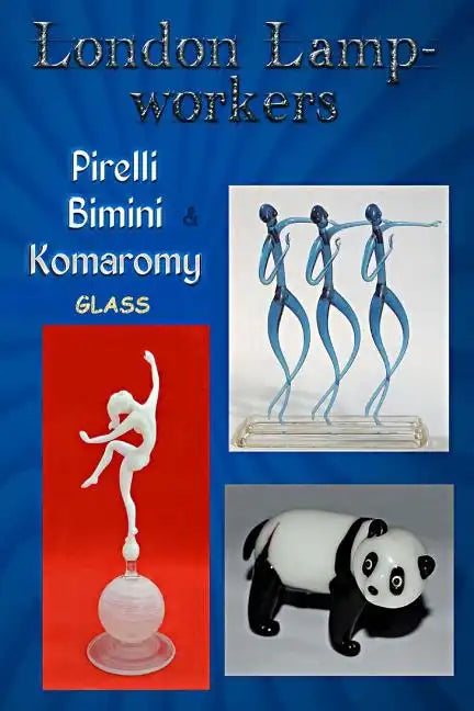 London Lampworkers: Pirelli, Bimini and Komaromy Glass: Your Guide to Pirelli, Komaromy and Bimini Glass. Book 1 of a four part trilogy. - Paperback