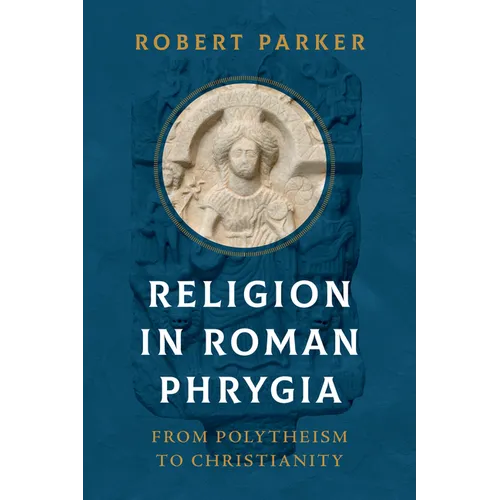 Religion in Roman Phrygia: From Polytheism to Christianity - Hardcover