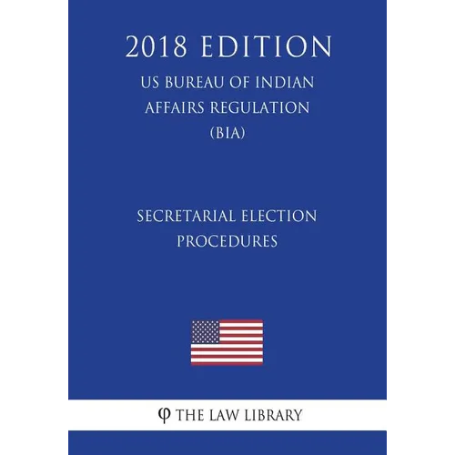 Secretarial Election Procedures (US Bureau of Indian Affairs Regulation) (BIA) (2018 Edition) - Paperback