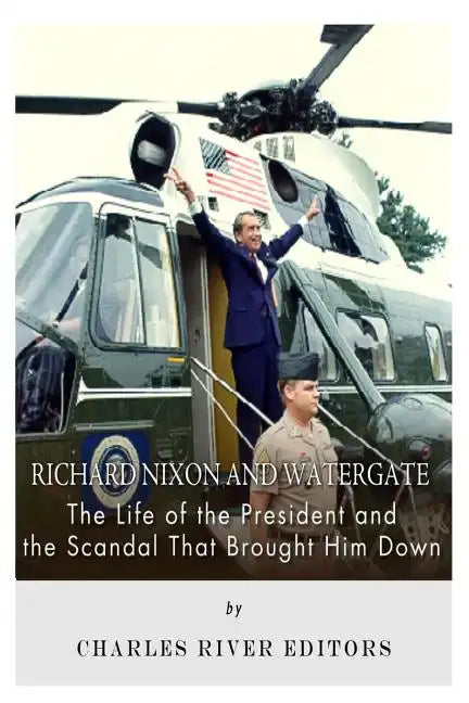 Richard Nixon and Watergate: The Life of the President and the Scandal That Brought Him Down - Paperback