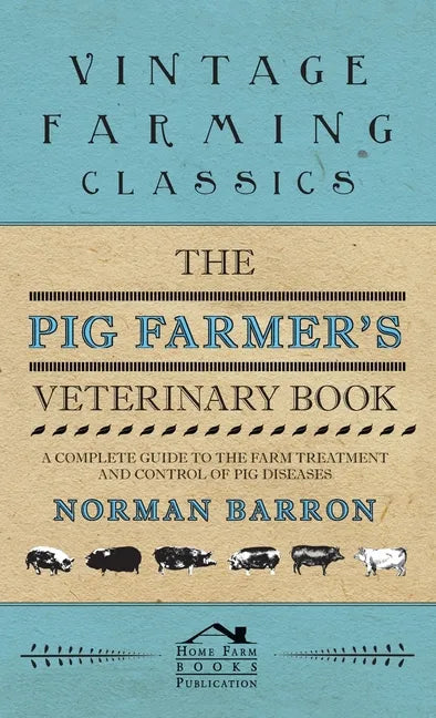 Pig Farmer's Veterinary Book - A Complete Guide to the Farm Treatment and Control of Pig Diseases - Hardcover