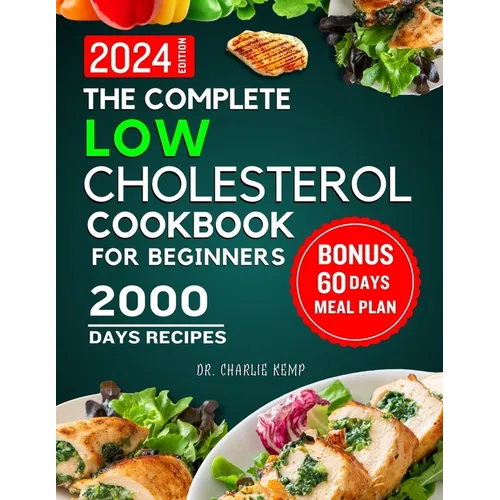 The Complete Low Cholesterol Cookbook for Beginners 2024: 2000 Days of Nutritious and Delicious Recipes to Lower Cholesterol, Protect Heart Healthy an - Paperback