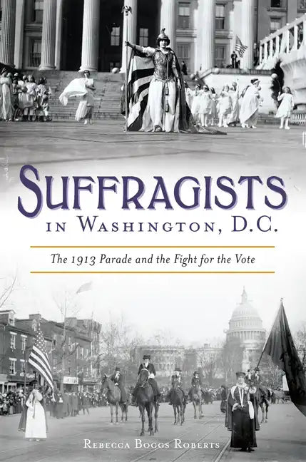 Suffragists in Washington, DC: The 1913 Parade and the Fight for the Vote - Paperback