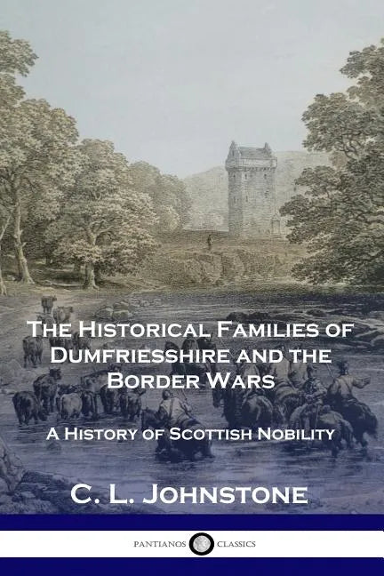 The Historical Families of Dumfriesshire and the Border Wars: A History of Scottish Nobility - Paperback