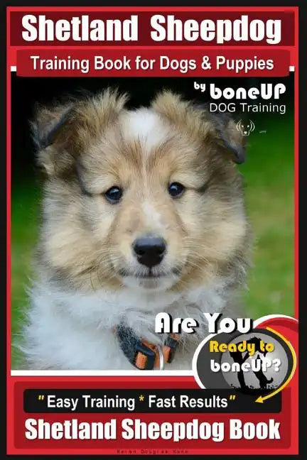 Shetland Sheepdog Training Book for Dogs & Puppies By BoneUP DOG Training: Are You Ready to Bone Up? Easy Training * Fast Results, Sheltand Sheepdog B - Paperback