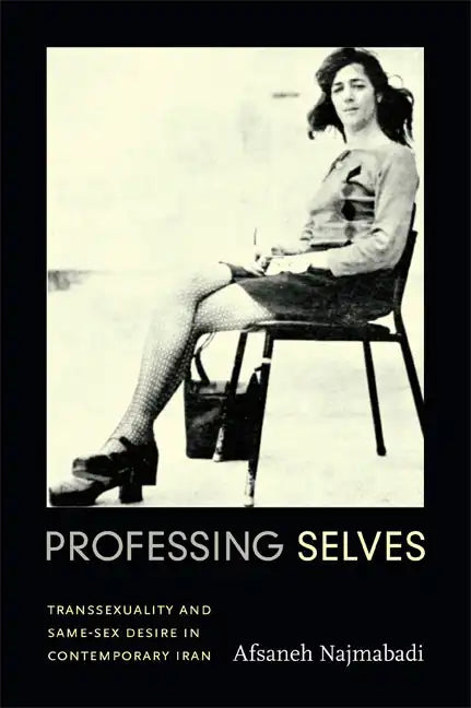 Professing Selves: Transsexuality and Same-Sex Desire in Contemporary Iran - Hardcover