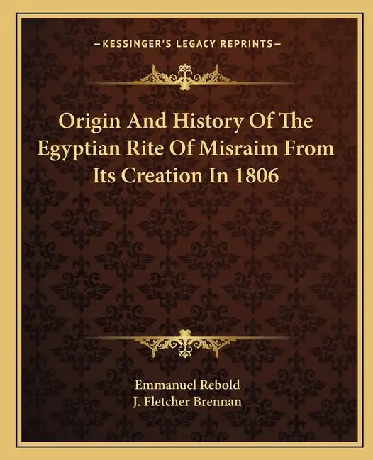 Origin And History Of The Egyptian Rite Of Misraim From Its Creation In 1806 - Paperback