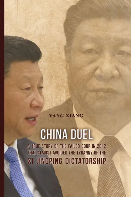 China Duel: A True Story of the Failed Coup in 2012 that Almost Avoided the Tyranny of the Xi Jingping Dictatorship - Paperback