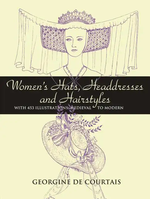 Women's Hats, Headdresses and Hairstyles: With 453 Illustrations, Medieval to Modern - Paperback
