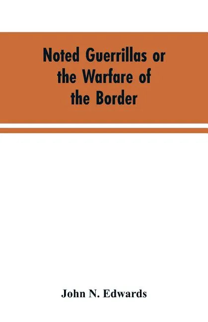 Noted Guerrillas or the Warfare of the Border: Being a History of the Lives and Adventures of Quantrell, Bill Anderson, and Numerous Other Well Known - Paperback