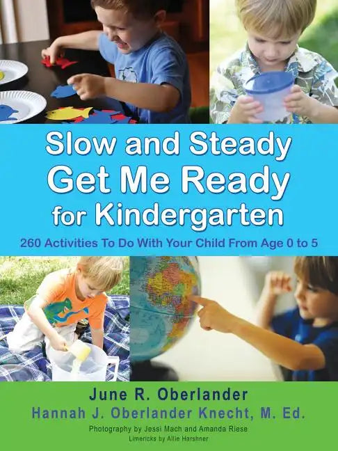Slow and Steady Get Me Ready For Kindergarten: 260 Activities To Do With Your Child From Age 0 to 5 - Paperback