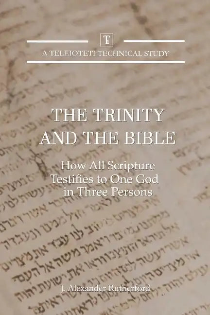 The Trinity and the Bible: How all Scripture Testifies to One God in Three Persons - Paperback