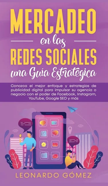 Mercadeo en las Redes Sociales: Conozca el mejor enfoque y estrategias de publicidad digital para impulsar su agencia o negocio con el poder de Facebo - Hardcover