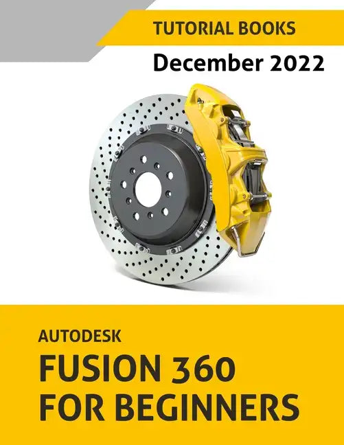 Autodesk Fusion 360 For Beginners (December 2022): Colored - Paperback