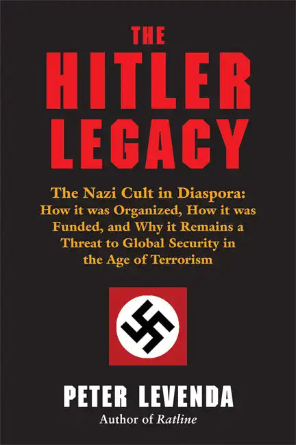 The Hitler Legacy: The Nazi Cult in Diaspora: How It Was Organized, How It Was Funded, and Why It Remains a Threat to Global Security in the Age of Te - Hardcover