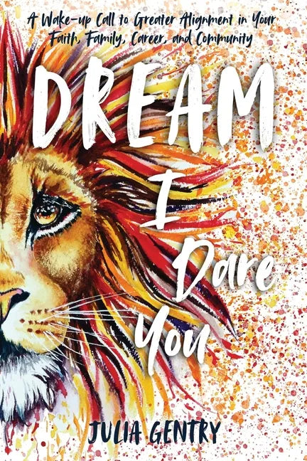Dream-I Dare You: A Wake-Up Call to Greater Alignment in Your Faith, Family, Career, and Community - Paperback
