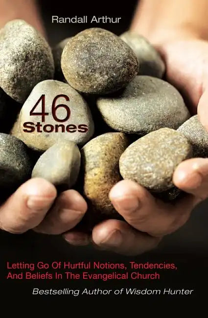 46 Stones: Letting Go Of Hurtful Notions, Tendencies, And Beliefs In The Evangelical Church - Paperback