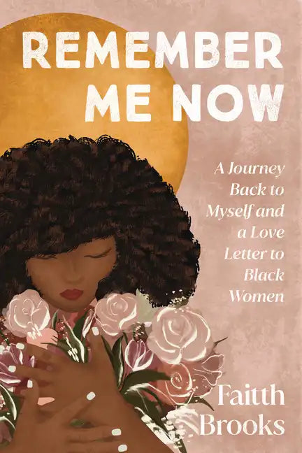 Remember Me Now: A Journey Back to Myself and a Love Letter to Black Women - Hardcover